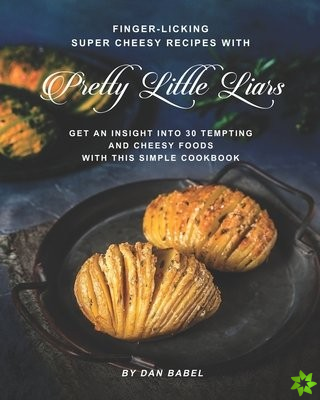 Finger-Licking Super Cheesy Recipes with Pretty Little Liars