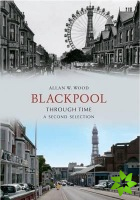 Blackpool Through Time A Second Selection