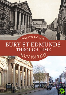 Bury St Edmunds Through Time Revisited