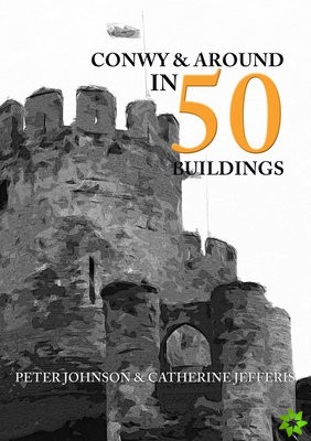 Conwy & Around in 50 Buildings