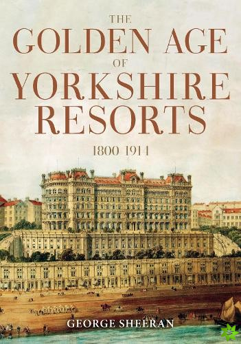 Golden Age of Yorkshire Resorts 1800-1914