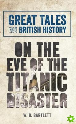 Great Tales from British History: On the Eve of the Titanic Disaster