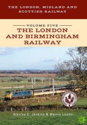 London, Midland and Scottish Railway Volume Five The London and Birmingham Railway