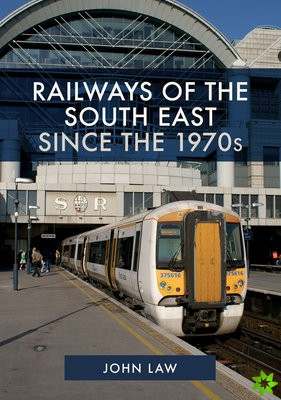 Railways of the South East Since the 1970s
