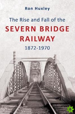 Rise and Fall of the Severn Bridge Railway 1872-1970