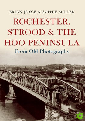 Rochester, Strood & the Hoo Peninsula From Old Photographs