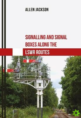 Signalling and Signal Boxes Along the LSWR Routes