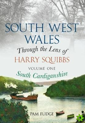 South West Wales Through the Lens of Harry Squibbs South Cardiganshire