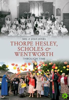 Thorpe Hesley, Scholes & Wentworth Through Time