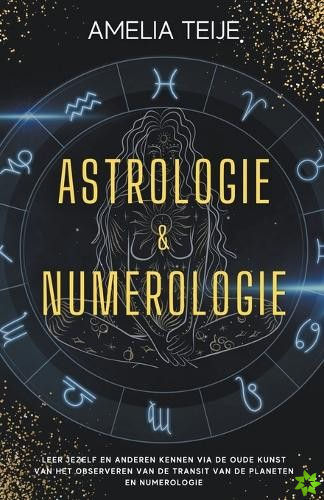 Astrologie en Numerologie - Compleet Handboek voor Beginners - Leer jezelf en anderen kennen door de oude kunst van het Observeren van Planetaire Tran