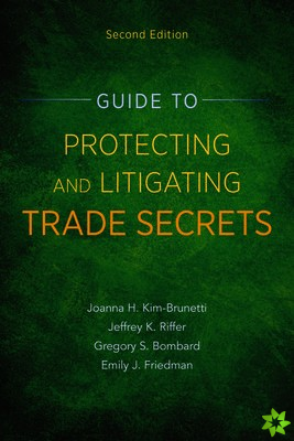 Guide to Protecting and Litigating Trade Secrets, Second Edition