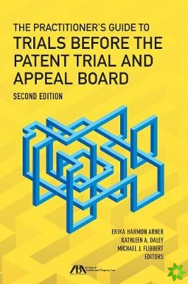 Practitioner's Guide to Trials Before the Patent Trial and Appeal Board