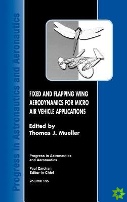 Fixed and Flapping Wing Aerodynamics for Micro Air Vehicle Applications
