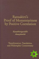 Ratnakirti's Proof of Momentariness by Positive Correlation - Transliteration, Translation and Philosophic Commentary