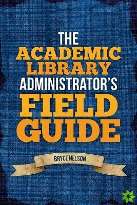 Academic Library Administrator's Field Guide