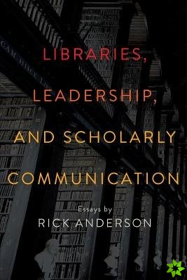 Libraries, Leadership, and Scholarly Communication
