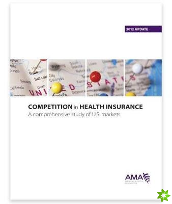 Competition in Health Insurance: A Comprehensive Study of US Markets, 2012 Update
