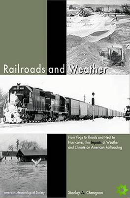Railroads and Weather - From Fogs to Floods and Heat to Hurricanes, the Impacts of Weather and Climate on American Railroading