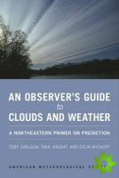 Observer`s Guide to Clouds and Weather  A Northeastern Primer on Prediction