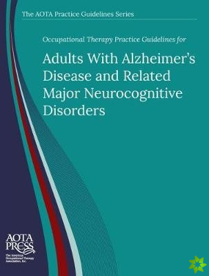 Occupational Therapy Practice Guidelines for Adults With Alzheimer's Disease and Related Major Neurocognitive Disorders