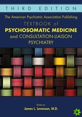 American Psychiatric Association Publishing Textbook of Psychosomatic Medicine and Consultation-Liaison Psychiatry