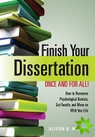 Finish Your Dissertation Once and for All! How to Overcome Psychological Barriers, Get Results, and Move on with Your Life