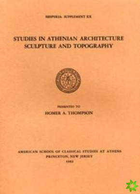 Studies in Athenian Architecture, Sculpture, and Topography Presented to Homer A. Thompson