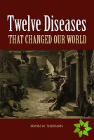 Twelve Diseases that Changed Our World