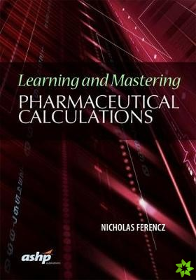 Learning and Mastering Pharmaceutical Calculations