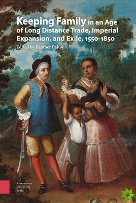 Keeping Family in an Age of Long Distance Trade, Imperial Expansion, and Exile, 1550-1850