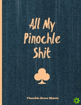 Pinochle Score Sheets, All My Pinochle Shit