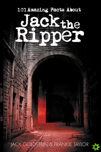 101 Amazing Facts about Jack the Ripper