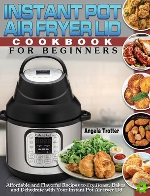Instant Pot Air Fryer Lid Cookbook For Beginners