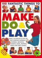 100 Fantastic Things to Make, do and Play