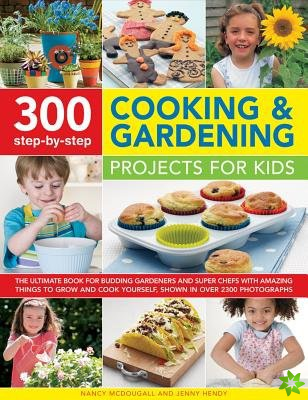 300 Step By Step Cooking & Gardening Projects for Kids