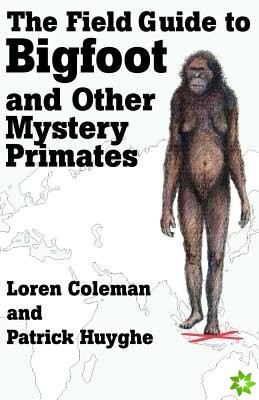Field Guide to Bigfoot and Other Mystery Primates
