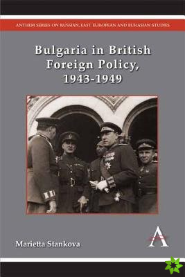 Bulgaria in British Foreign Policy, 1943-1949