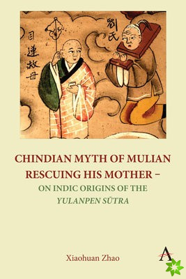 Chindian Myth of Mulian Rescuing His Mother  On Indic Origins of the Yulanpen Sutra
