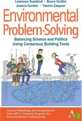 Environmental Problem-Solving: Balancing Science and Politics Using Consensus Building Tools