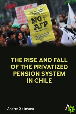 Rise and Fall of the Privatized Pension System in Chile