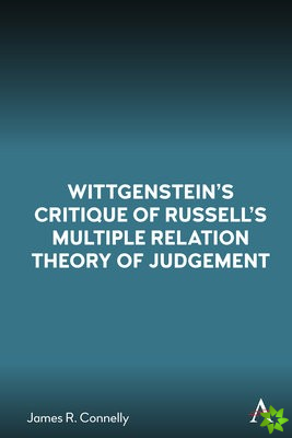 Wittgensteins Critique of Russells Multiple Relation Theory of Judgement