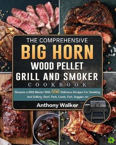 Comprehensive BIG HORN Wood Pellet Grill And Smoker Cookbook