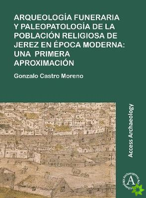 Arqueologia funeraria y paleopatologia de la poblacion religiosa de Jerez en epoca moderna: una primera aproximacion
