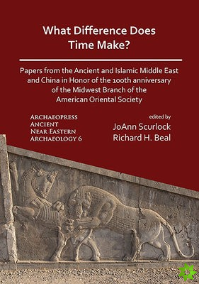 What Difference Does Time Make? Papers from the Ancient and Islamic Middle East and China in Honor of the 100th Anniversary of the Midwest Branch of t