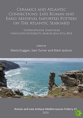 Ceramics and Atlantic Connections: Late Roman and Early Medieval Imported Pottery on the Atlantic Seaboard