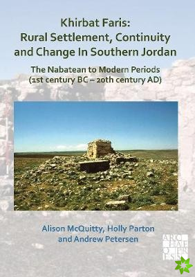Khirbat Faris: Rural Settlement, Continuity and Change in Southern Jordan. The Nabatean to Modern Periods (1st century BC - 20th century AD)