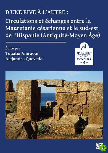 Dune rive a lautre: circulations et echanges entre la Mauretanie cesarienne et le sud-est de lHispanie (Antiquite-Moyen-age)