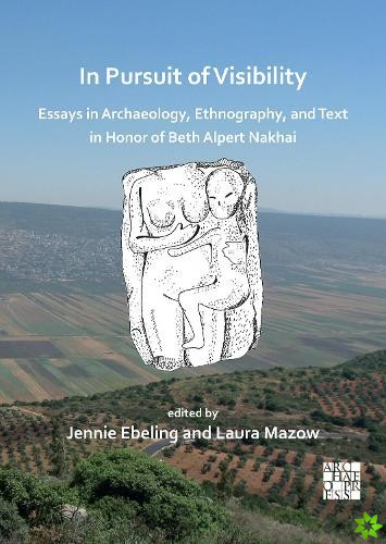 In Pursuit of Visibility: Essays in Archaeology, Ethnography, and Text in Honor of Beth Alpert Nakhai