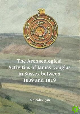 Archaeological Activities of James Douglas in Sussex between 1809 and 1819