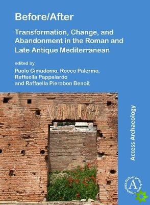 Before/After: Transformation, Change, and Abandonment in the Roman and Late Antique Mediterranean